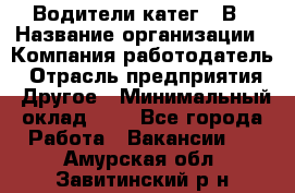 Водители катег. "В › Название организации ­ Компания-работодатель › Отрасль предприятия ­ Другое › Минимальный оклад ­ 1 - Все города Работа » Вакансии   . Амурская обл.,Завитинский р-н